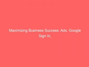 maximizing business success ads google sign in 150227