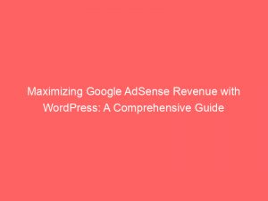 maximizing google adsense revenue with wordpress a comprehensive guide 150287
