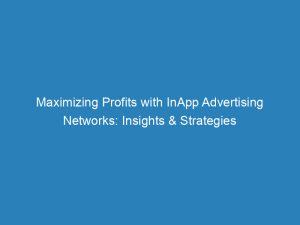 maximizing profits with inapp advertising networks insights strategies 145514