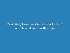 maximizing revenue an essential guide to ads network for new bloggers 147218
