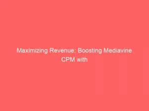 Maximizing Revenue Boosting Mediavine Cpm With Top Strategies 147397
