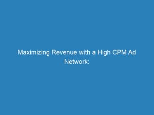 maximizing revenue with a high cpm ad network strategies tips and success stories 157485 1