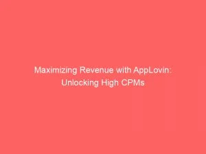 Maximizing Revenue With Applovin Unlocking High Cpms 147711