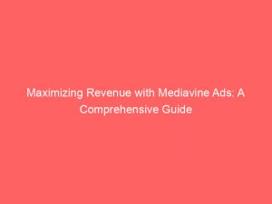 maximizing revenue with mediavine ads a comprehensive guide 151894