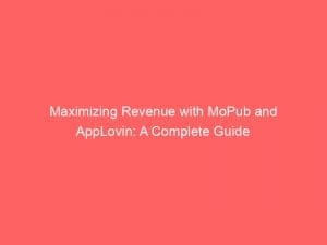 maximizing revenue with mopub and applovin a complete guide 147133