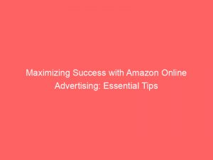 maximizing success with amazon online advertising essential tips 159574 1