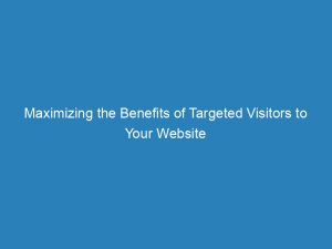 maximizing the benefits of targeted visitors to your website 144381