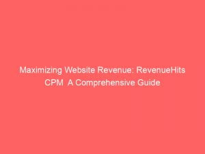 maximizing website revenue revenuehits cpm a comprehensive guide 147741