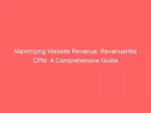 Maximizing Website Revenue Revenuehits Cpm A Comprehensive Guide 147741