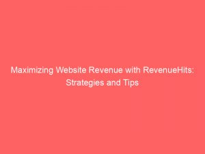 maximizing website revenue with revenuehits strategies and tips 149358