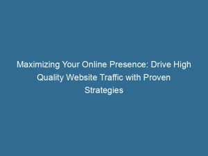 maximizing your online presence drive high quality website traffic with proven strategies 143418