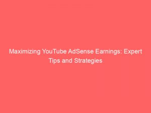 maximizing youtube adsense earnings expert tips and strategies 150338