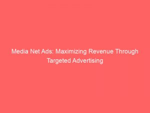 media net ads maximizing revenue through targeted advertising 152093