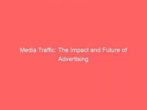 Media Traffic The Impact And Future Of Advertising 146155