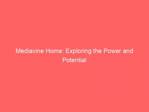 mediavine home exploring the power and potential 146897