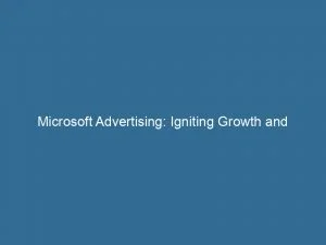 Microsoft Advertising Igniting Growth And Driving Success Online 148004