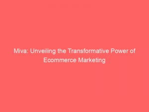 miva unveiling the transformative power of ecommerce marketing 146142