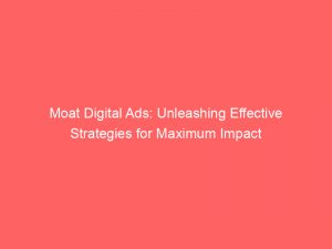 Moat Digital Ads Unleashing Effective Strategies For Maximum Impact 158597 1