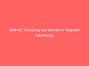 mob ad unlocking the secrets of targeted advertising 145383