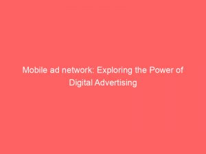 mobile ad network exploring the power of digital advertising 144582