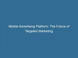 Mobile Advertising Platform The Future Of Targeted Marketing 143912