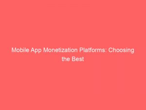 mobile app monetization platforms choosing the best 147017