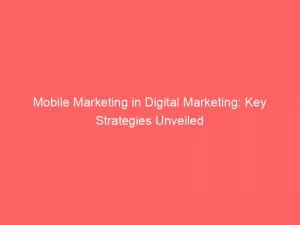 Mobile Marketing In Digital Marketing Key Strategies Unveiled 150007