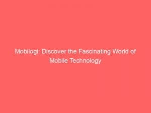 mobilogi discover the fascinating world of mobile technology 146446