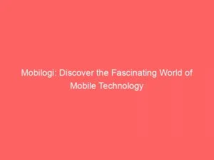 Mobilogi: Discover The Fascinating World Of Mobile Technology 1 Mobilogi Discover The Fascinating World Of Mobile Technology 146446