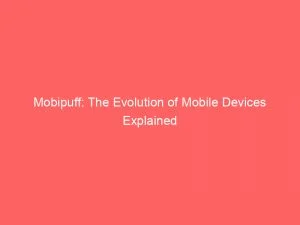 Mobipuff: The Evolution Of Mobile Devices Explained 1 Mobipuff The Evolution Of Mobile Devices Explained 146494