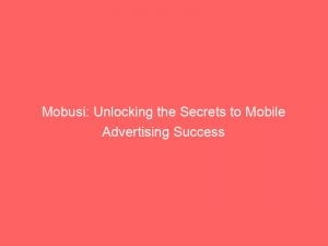 Mobusi: Unlocking the Secrets to Mobile Advertising Success 1 mobusi unlocking the secrets to mobile advertising success 146637