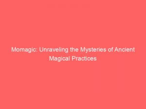 momagic unraveling the mysteries of ancient magical practices 146563