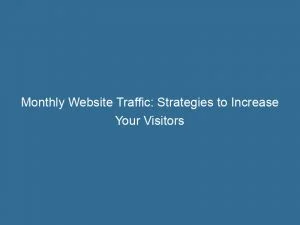 Monthly Website Traffic: Strategies To Increase Your Visitors 1 Monthly Website Traffic Strategies To Increase Your Visitors 144159
