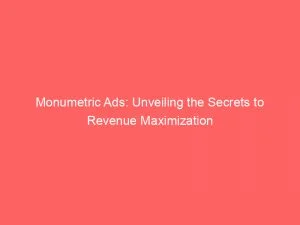 Monumetric Ads Unveiling The Secrets To Revenue Maximization 147517