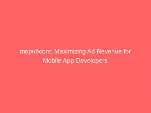 mopubcom maximizing ad revenue for mobile app developers 147855