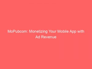 MoPubcom: Monetizing Your Mobile App with Ad Revenue 1 mopubcom monetizing your mobile app with ad revenue 159007 1