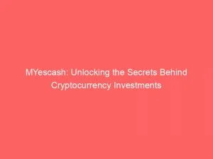 Myescash Unlocking The Secrets Behind Cryptocurrency Investments 146538