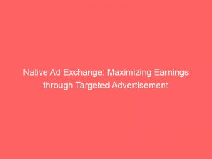 native ad exchange maximizing earnings through targeted advertisement 147257