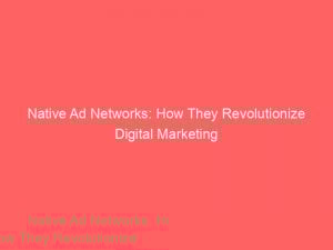 native ad networks how they revolutionize digital marketing 145395