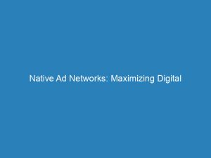 native ad networks maximizing digital advertising effectiveness 151423