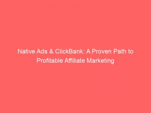 native ads clickbank a proven path to profitable affiliate marketing 147000