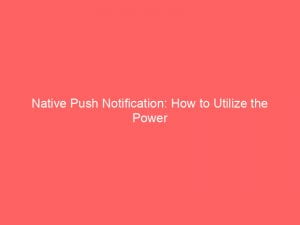 native push notification how to utilize the power 144296