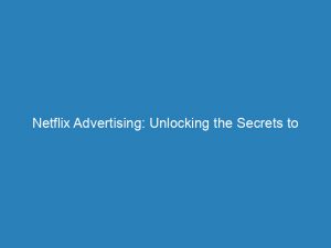 netflix advertising unlocking the secrets to successful marketing 148338