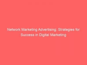 network marketing advertising strategies for success in digital marketing 147171