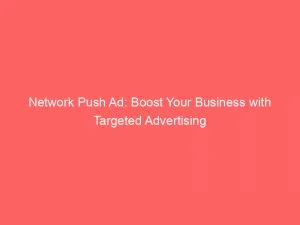 Network Push Ad Boost Your Business With Targeted Advertising 144182