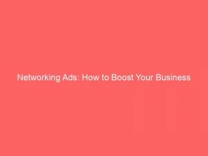 Networking Ads How To Boost Your Business Exposure 147236