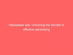 Newspaper Ads Unlocking The Secrets To Effective Advertising 148128