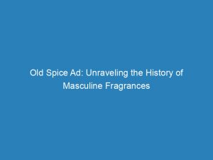 old spice ad unraveling the history of masculine fragrances 148185