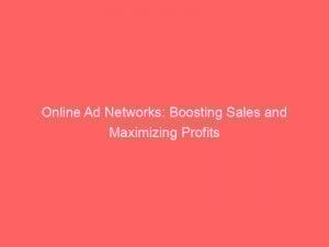 Online Ad Networks Boosting Sales And Maximizing Profits 144735