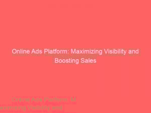 Online Ads Platform Maximizing Visibility And Boosting Sales 145138